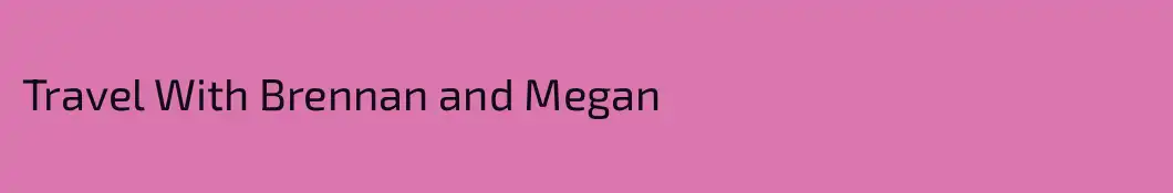Travel With Brennan and Megan